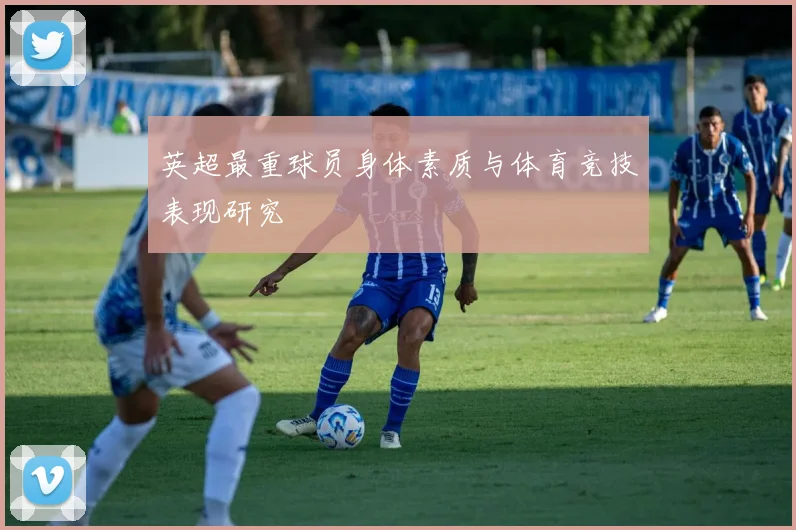 英超最重球员身体素质与体育竞技表现研究