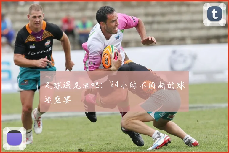 足球遇见酒吧：24小时不间断的球迷盛宴